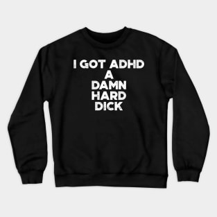 I Got ADHD White Funny Crewneck Sweatshirt